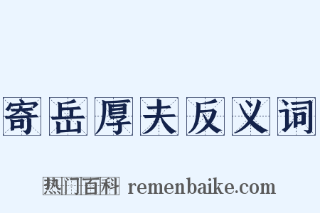 寄岳厚夫反义词是什么意思的图片